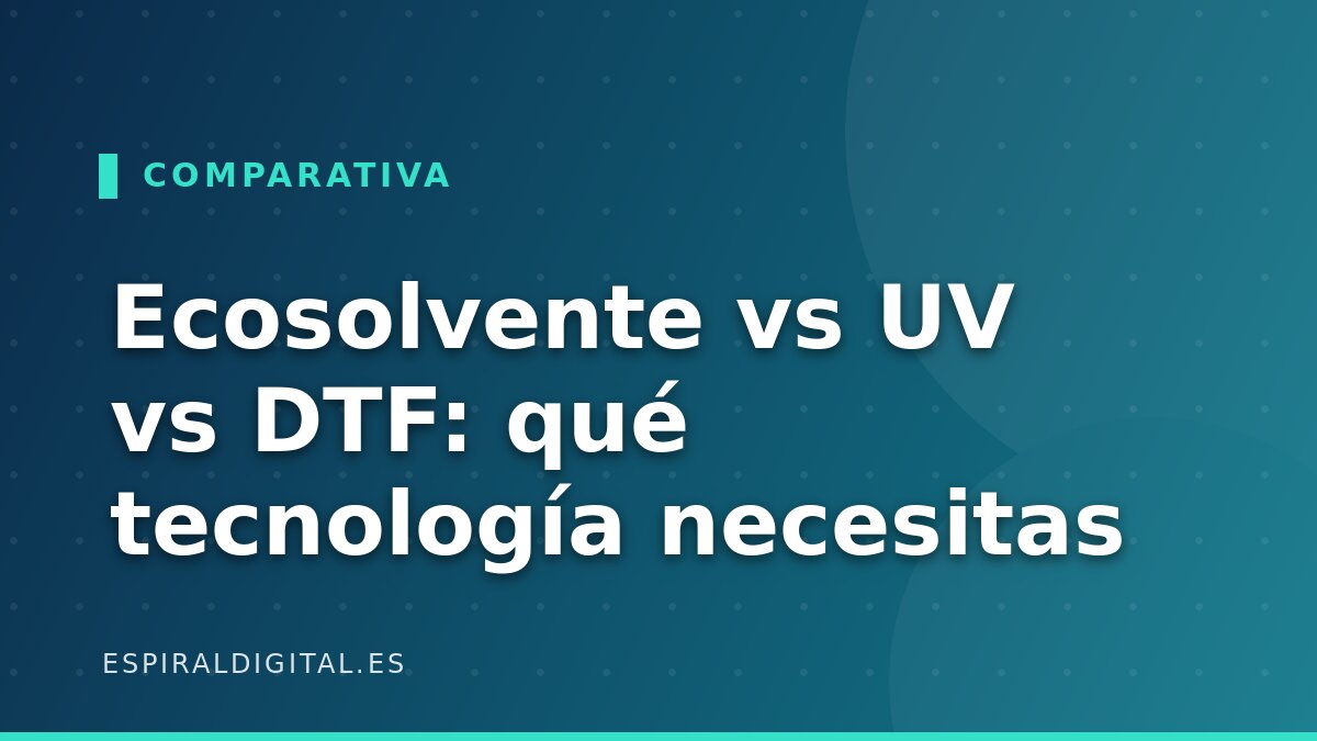 Ecosolvente vs UV vs DTF: ¿qué tecnología de impresión necesitas?