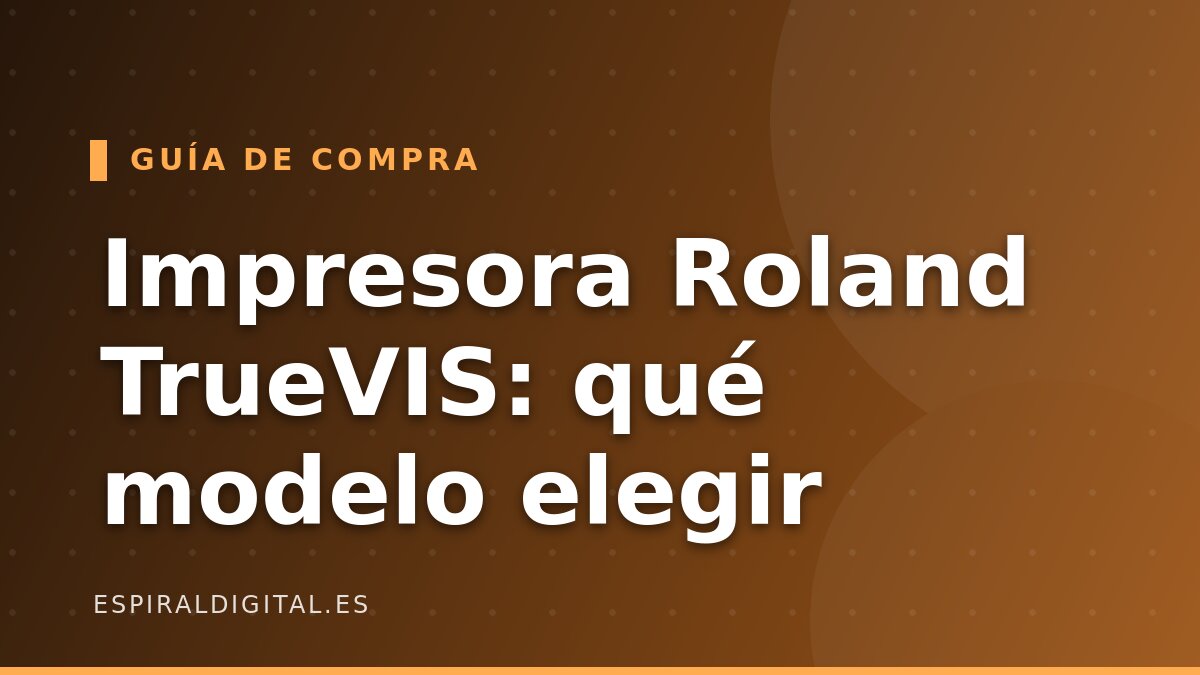 Guía de compra impresora Roland TrueVIS: qué modelo elegir