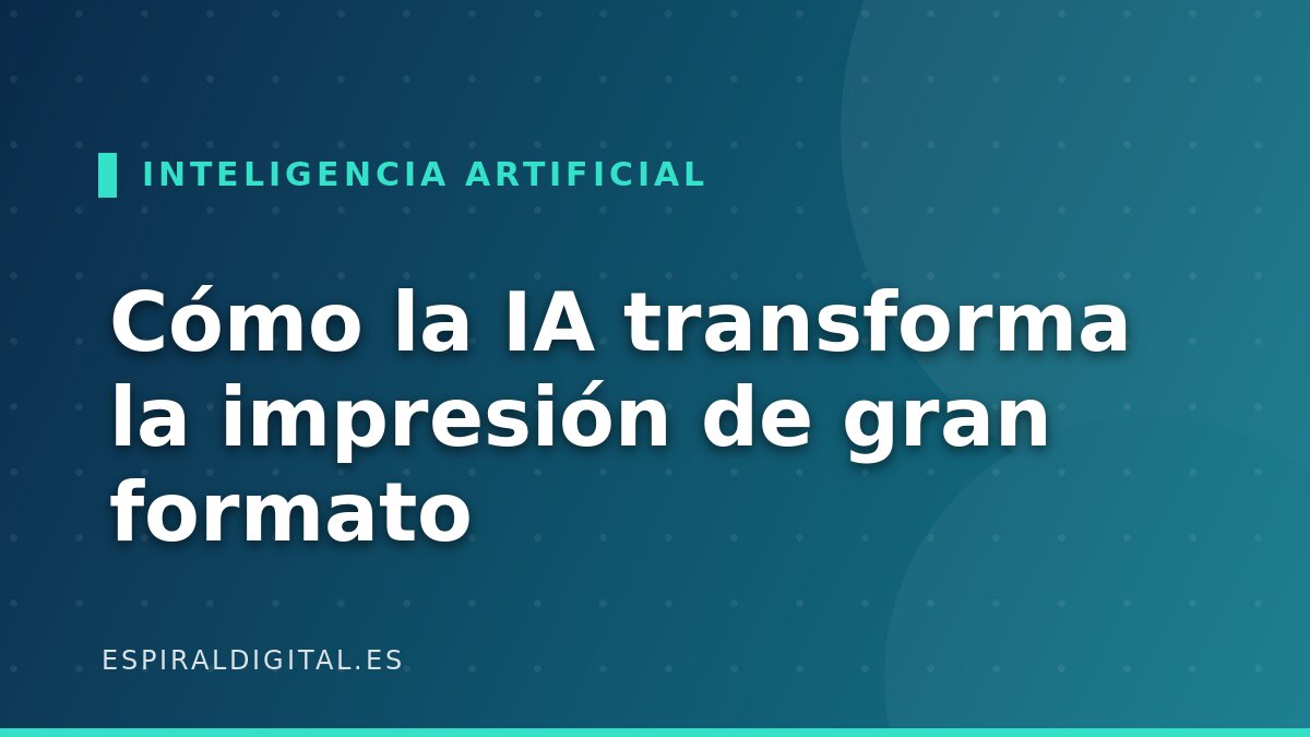 Cómo la inteligencia artificial está transformando la impresión digital de gran formato