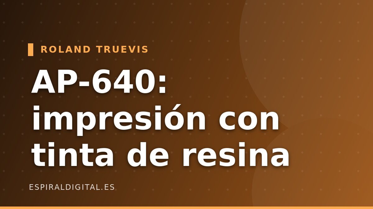 Roland TrueVIS AP-640: impresión con tinta de resina para máxima durabilidad