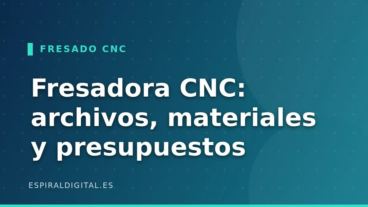 Fresadora CNC en rotulación: archivos, materiales y cómo presupuestar