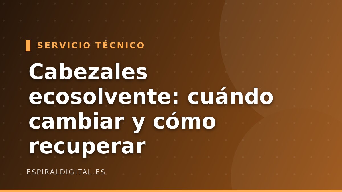 Cabezales ecosolvente: cuándo cambiarlos y cómo recuperar uno obstruido