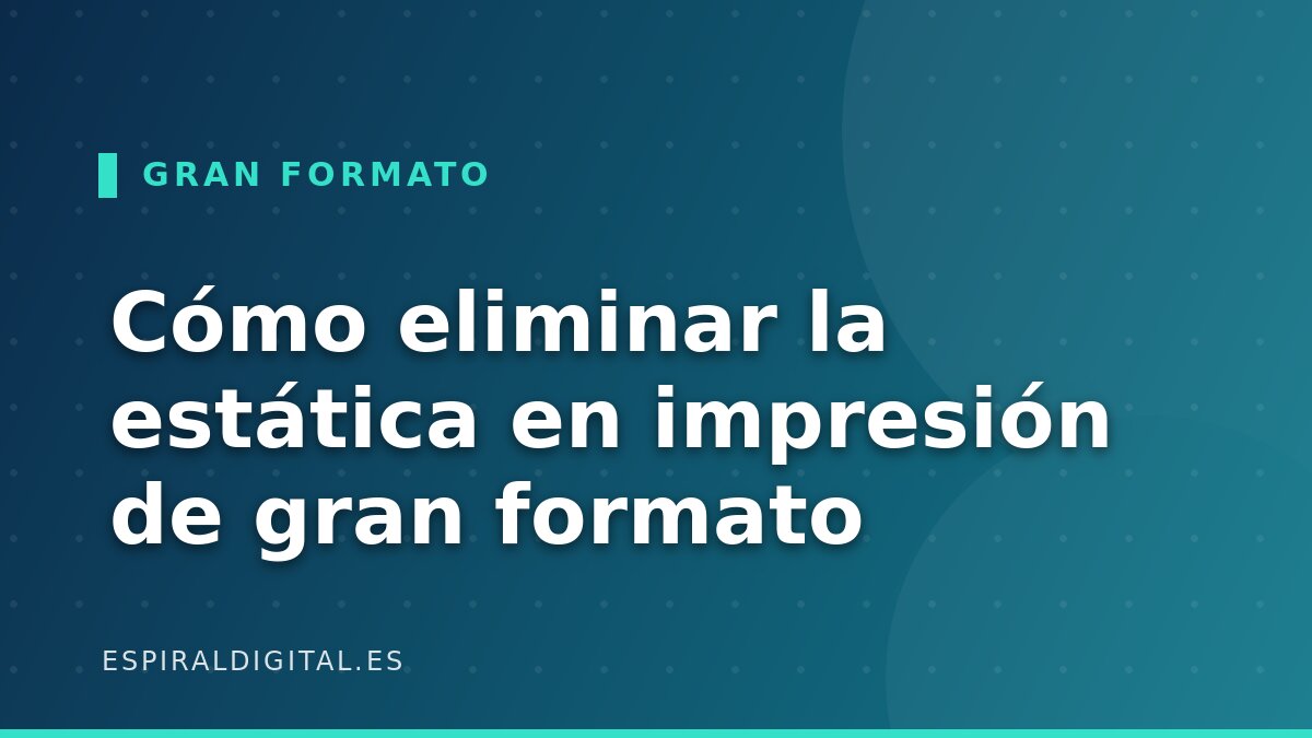 Cómo eliminar la estática en impresión de gran formato