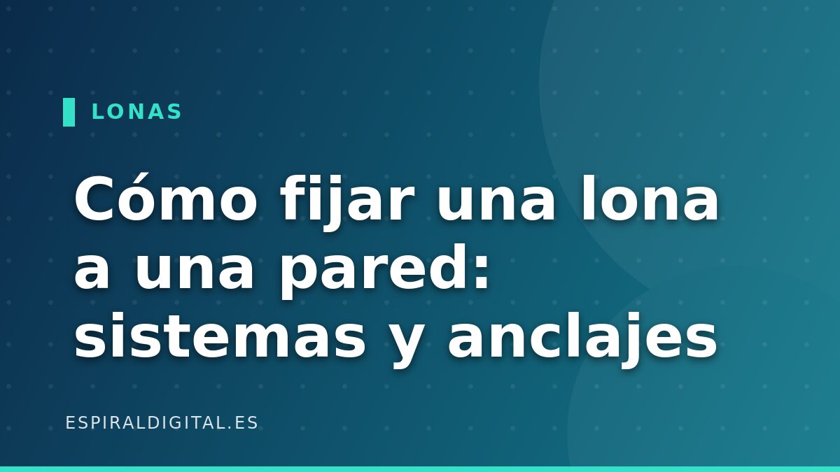 Cómo fijar una lona a una pared: sistemas de tensado, anclaje y adhesivos