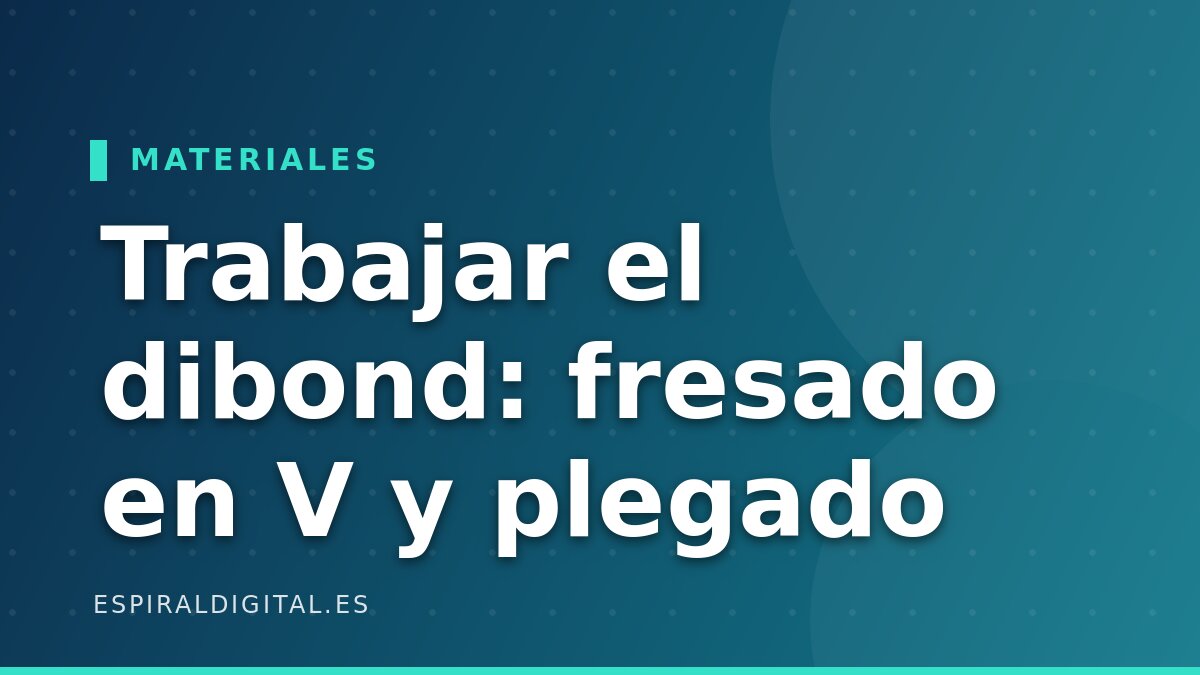 Trabajar el dibond: fresado en V, plegado y montaje de bandejas