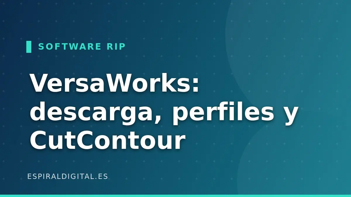 VersaWorks: descarga oficial, perfiles de impresión y el truco del CutContour