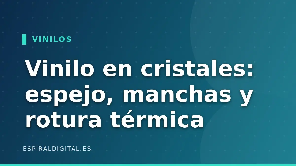 Vinilo en cristales: efecto espejo, manchas y el riesgo de rotura térmica