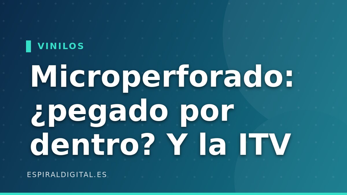 Vinilo microperforado: ¿se puede pegar por dentro? Y qué pasa con la ITV